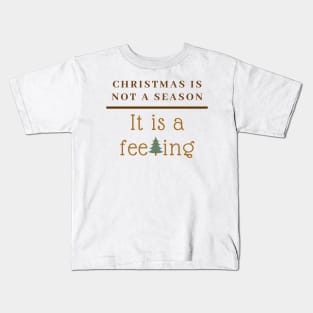 Christmas is not a Season, it is a Feeling Kids T-Shirt